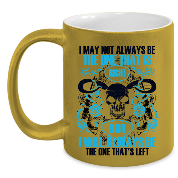 I Will Always Be The One That's Left Coffee Mug, I May Not Always Be The One That Is Right Accent Mug