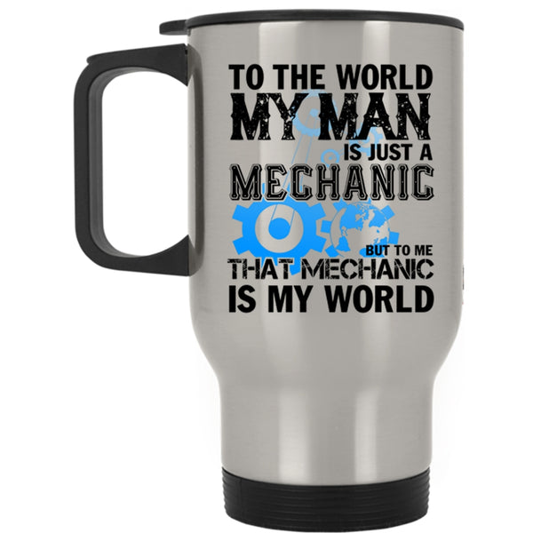 To Me That Mechanic Is My World Travel Mug, My Man Is Just A Mechanic Mug