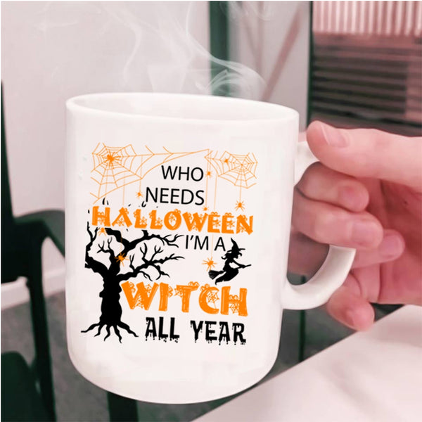 I'm A Witch All Year Coffee Mug, Who Needs Halloween Cup