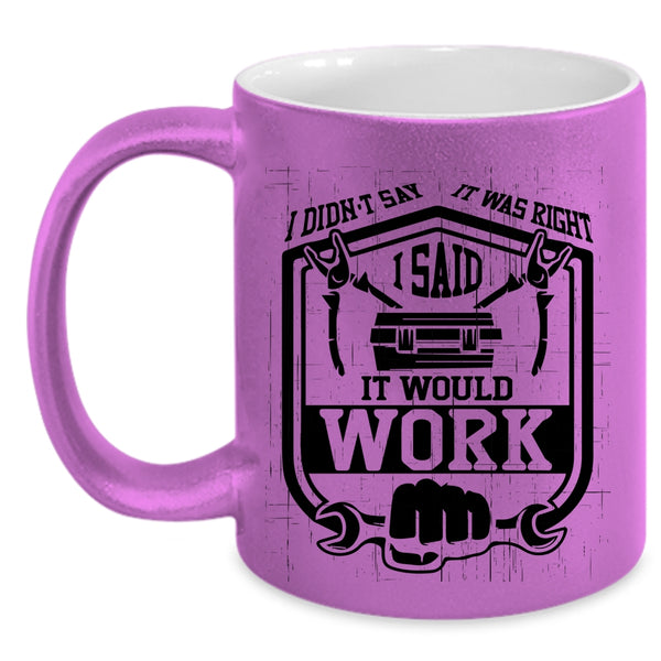 I Said It Would Work Coffee Mug, I Didn't Say It Was Right Accent Mug