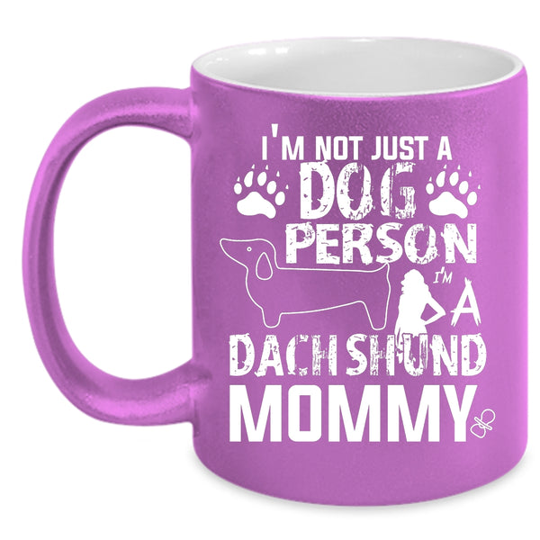 I'm Not Just A Dog Person Mug, I'm A Dachshund Mommy Cup