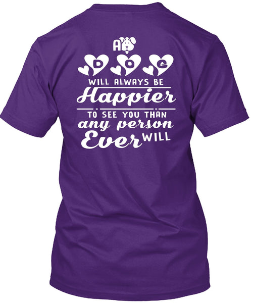 A Dog Will Always Be Happier To See You T Shirt, I Love My Life T Shirt