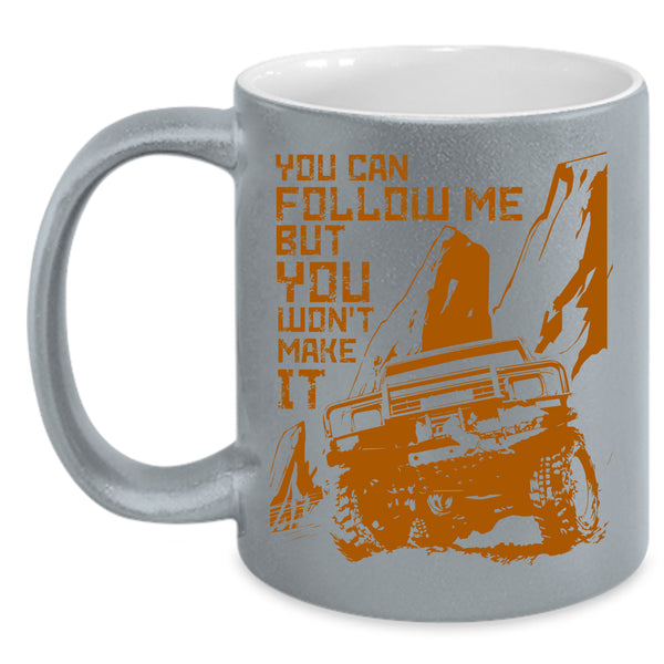You Can Follow Me But You Won't Make It Coffee Mug, Best Jeep Coffee Cup