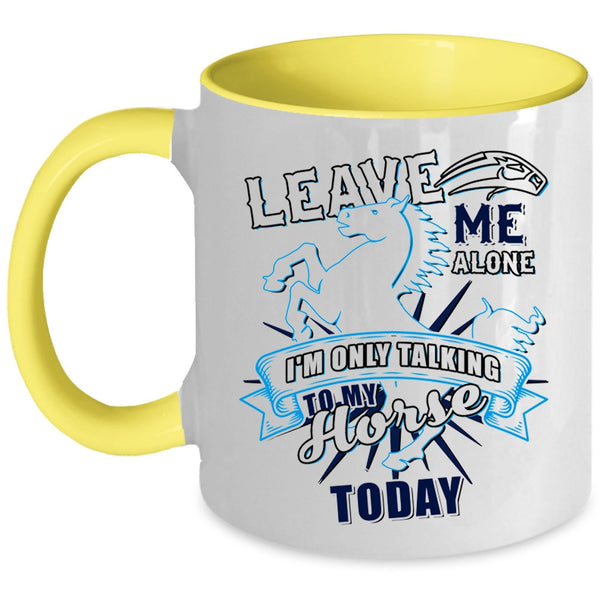 I'm Only Talking To My Horse Today Coffee Mug, Leave Me Alone Accent Mug