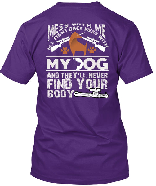 I'll Fight Back Mess With My Dog T Shirt, They'll Never Find Your Body T Shirt