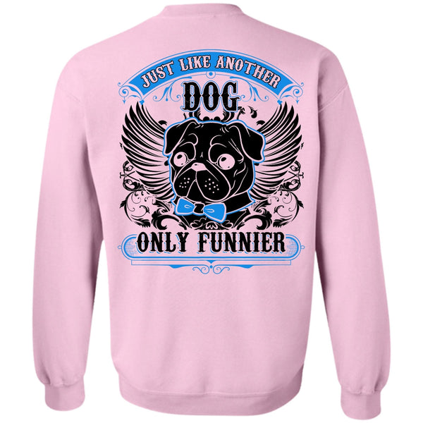 I Love Pug T Shirt, Just Like Another Dog Sweatshirt