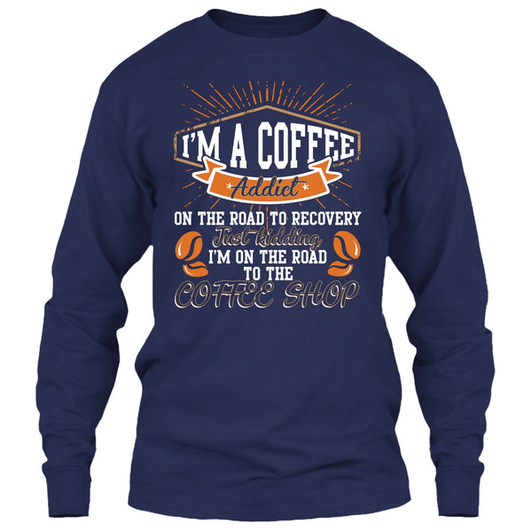 I'm A Coffee Addict T Shirt, I'm On The Road To The Coffee Shop T Shirt