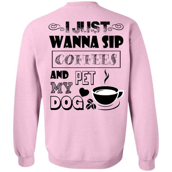 I Drink Coffee T Shirt, I Just Wanna Sip Coffees And Pet My Dog Sweatshirt