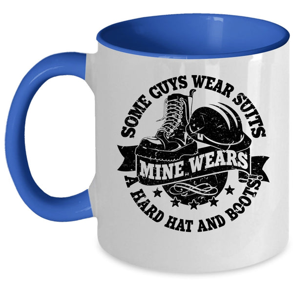 Mine Wears A Hard Hat And Boots Coffee Mug, Some Guys Wear Suits Accent Mug