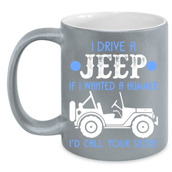 I Drive A Jeep Coffee Mug, Funny Gift For Jeep Driver Coffee Cup