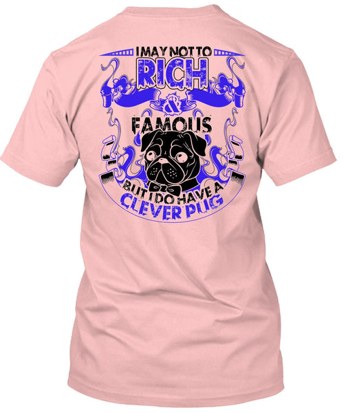 I May Not To Rich Famous T Shirt, I Love Pug T Shirt