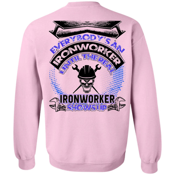 Everybody's An Ironworker T Shirt, Ironworker Shows Up Sweatshirt