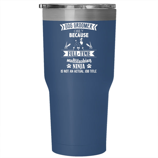 Dog Groomer Tumbler 30 oz Stainless Steel, Not An Actual Job Title Travel Mug
