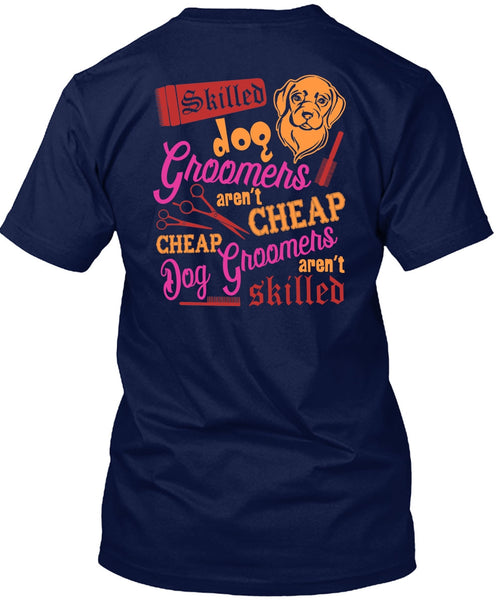 Skilled Dog Groomers Aren't Cheap T Shirt, Being A Groomer T Shirt