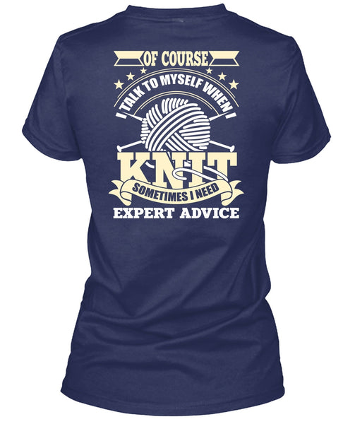 I Talk To Myself When I Knit T Shirt, I Need Expert Advice T Shirt