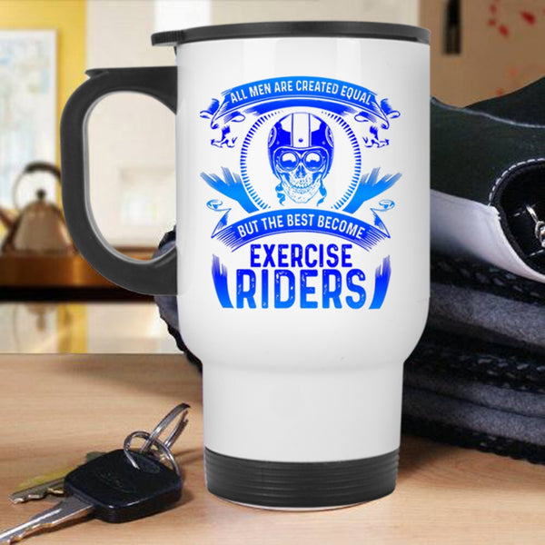 The Best Become Exercise Riders Travel Mug, All Men Are Created Equal Mug