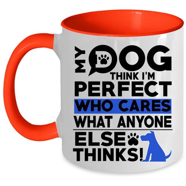 Funny Dogs Coffee Mug, My Dog Think I'm Perfect Accent Mug