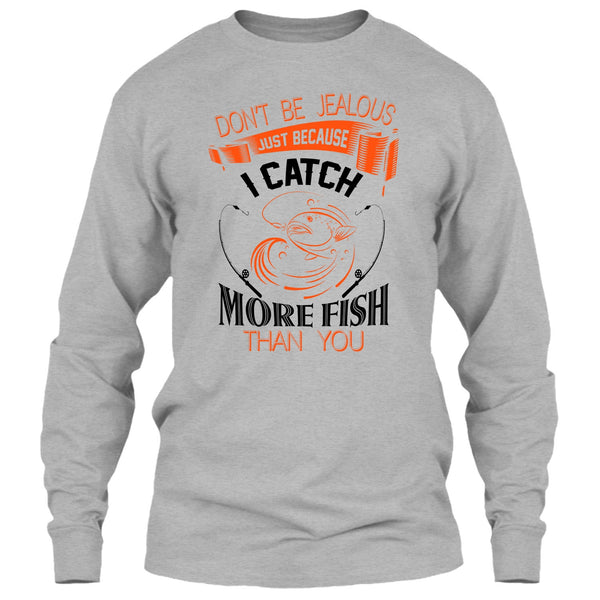 Don’t Be Jealous Just Because I Catch More Fish Than You T Shirt, I Catch More Fish Than You T Shirt