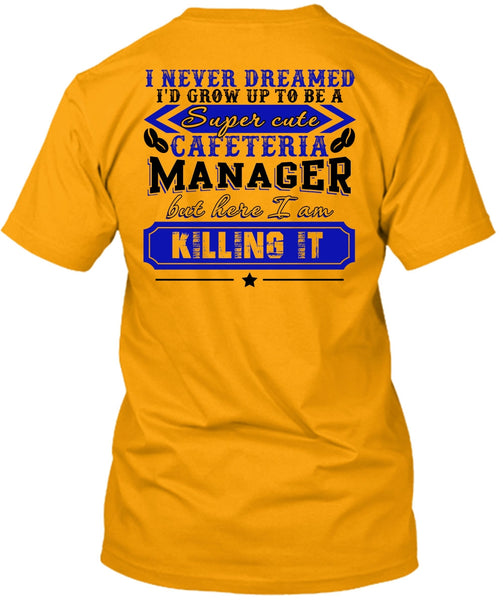 I'd Grow Up To be A Cafeteria Manager T Shirt, I Love Manager T Shirt