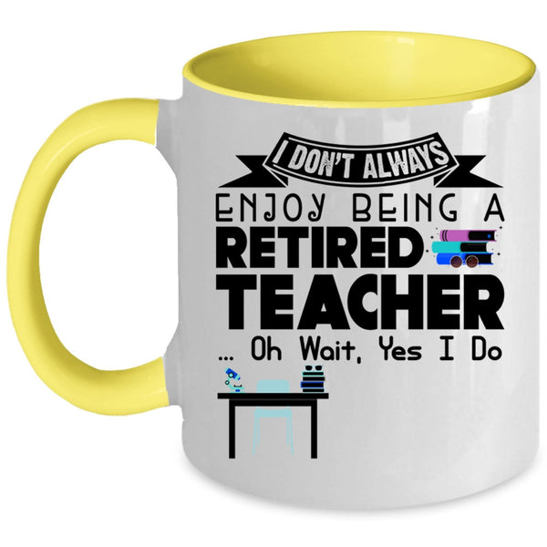 Cool Retirement Coffee Mug, I Always Enjoy Being A Retired Teacher Accent Mug