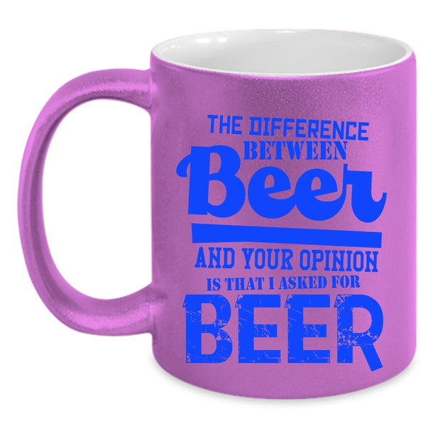 I Aked For Beer Coffee Mug, Beer And Your Opinion Accent Mug