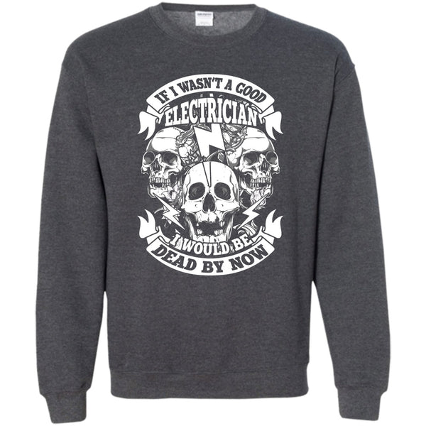 I Would Be A Dead By Now T Shirt, Coolest Electrican Sweatshirt