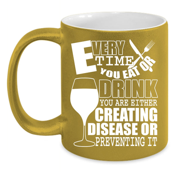 Every Time You Eat Or Drink Coffee Mug, Funny Saying Coffee Cup