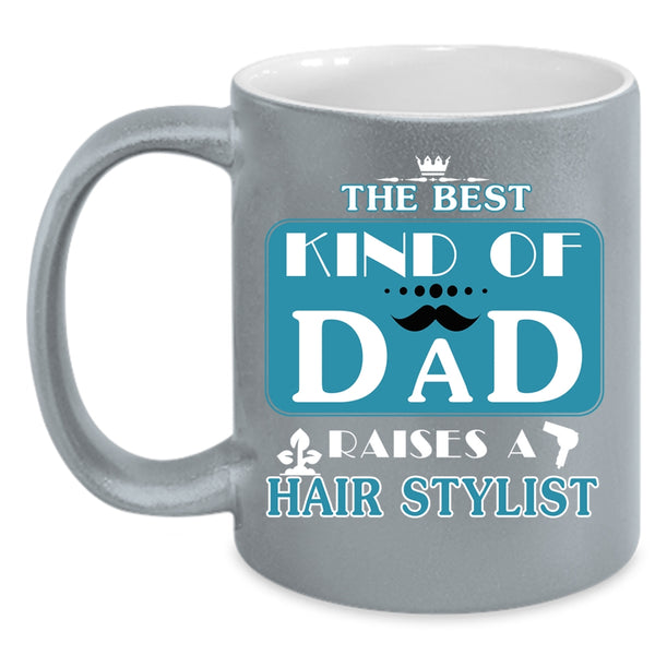 The Best Kind Of Dad Raises A Hair Stylist Coffee Mug, Cool Dad Coffee Cup