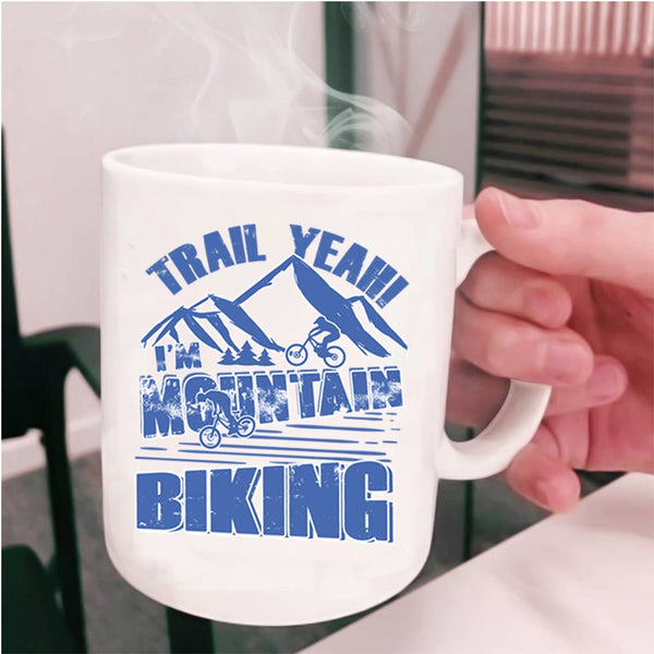 Cool Mountain Bikers Coffee Mug, Trail Yeah I'm Mountain Biking Cup