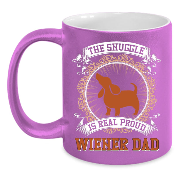 The Snuggle Is Real Proud Wiener Dad Coffee Mug, Cute Dad Coffee Cup