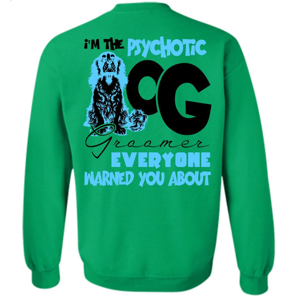 I Love My Dog T Shirt, I'm The Psychotic Dog Groomer Sweatshirt