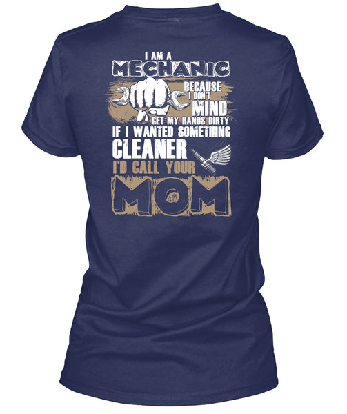 I Am A Mechanic T Shirt, I'd Call Your Mom T Shirt