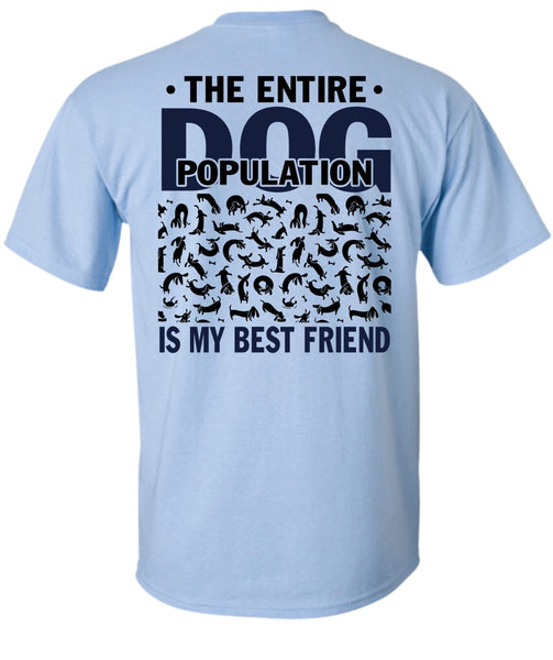 The Entire Dog Population Is My Best Friend T Shirt, I Love My Dog T Shirt