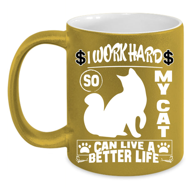 I Work Hard So My Cat Can Live A Better Life Coffee Mug, Cute Coffee Cup