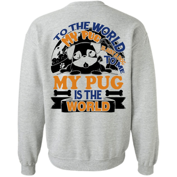 I Like Pug T Shirt, To The World My Pug Is Just A Dog To Me Sweatshirt