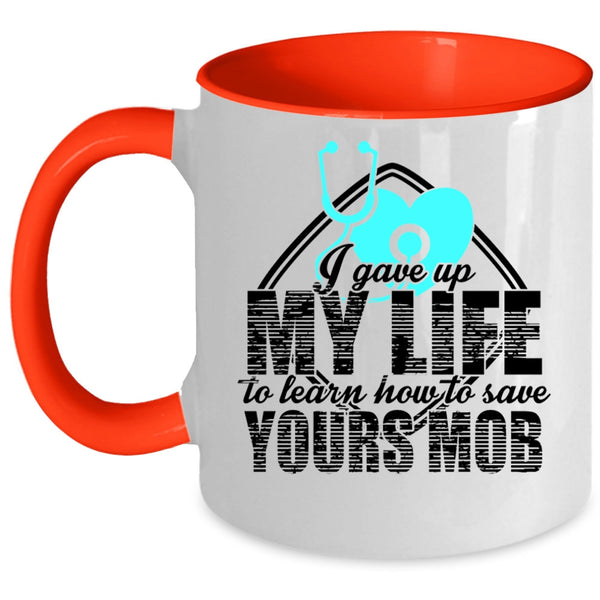 Cool Gift For Nurses Coffee Mug, I Gave Up My Life Accent Mug
