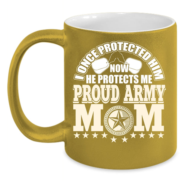 Proud Army Mom Coffee Mug, I Once Protected Him Coffee Cup