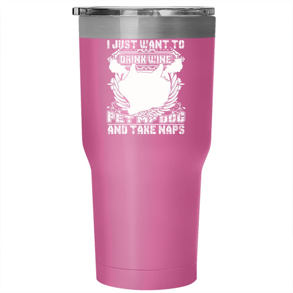 I Just Want To Drink Wine Pet Tumbler 30 oz Stainless Steel, My Dog Travel Mug