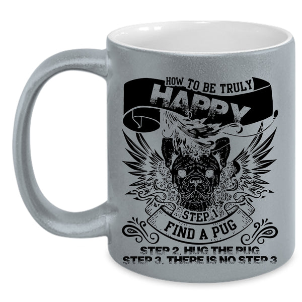 Find A Pug Hug The Pug Coffee Mug, How To Be Truly Happy Accent Mug