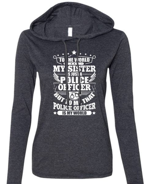 My Sister Is Just A Police Officer T Shirt, Police Officer Is My World T Shirt (Anvil Ladies Ringspun Hooded)