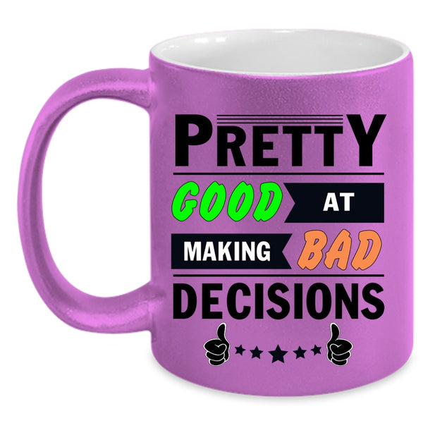 Decisions Coffee Mug, Pretty Good At Making Bad Accent Mug