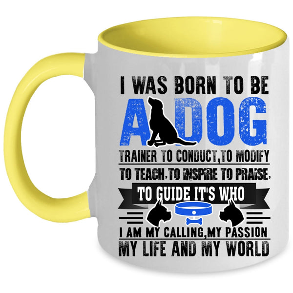 I Am My Life And My World Coffee Mug, I Was Born To Be A Dog Trainer Accent Mug