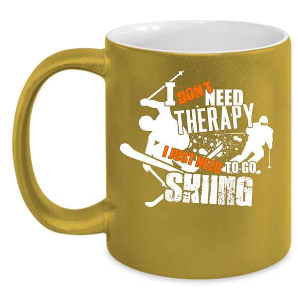 I Don't Need Therapy Coffee Mug, I Just Need To Go Skiing Coffee Cup