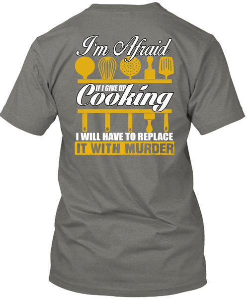 I Give Up Cooking T Shirt, Being A Chef T Shirt