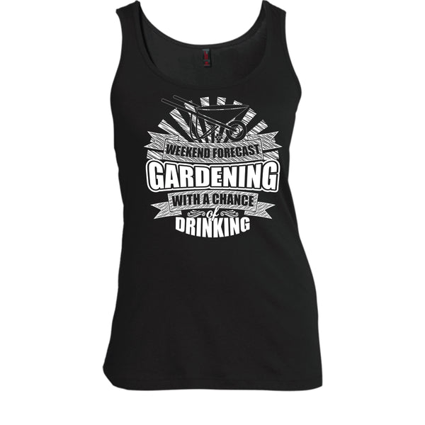 Weekend Forecast Gardening T Shirt, With A Chance Of Drinking Tank Top