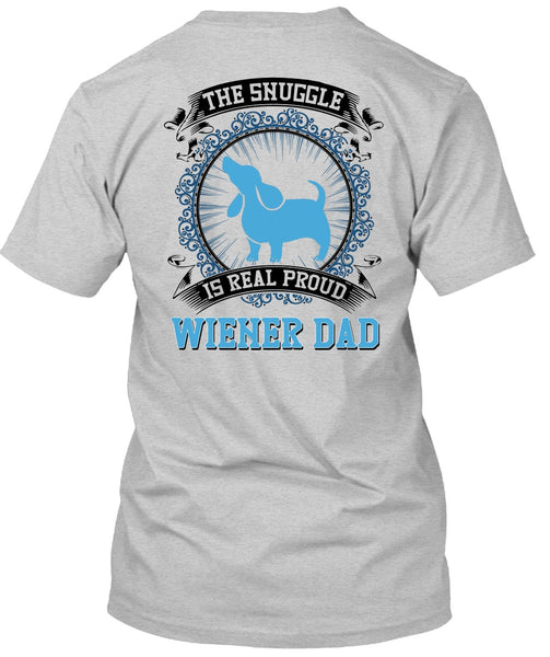 The Snuggle Is Real Proud Wiener Dad T Shirt, I Love My Dog T Shirt