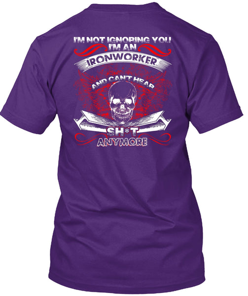 I'm An Ironworker T Shirt, I'm Not Ignoring You T Shirt