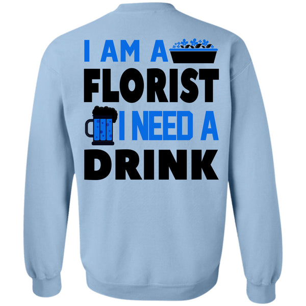 Being A Florist T Shirt, I Am A Florist I Need A Drink Beer Sweatshirt