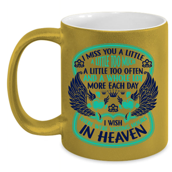 Therre Were Visiting Hours In Heaven Coffee Mug, I Miss You A Little Too Much Accent Mug