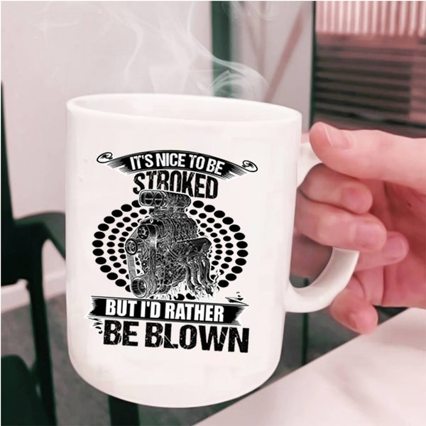 Funny Mechanics Coffee Mug, It's Nice To Be Stroked But I'd Rather Be Blown Cup